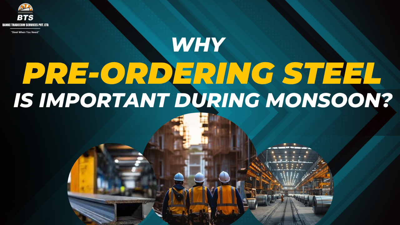 Why Pre-Ordering Steel is Important During Monsoon?