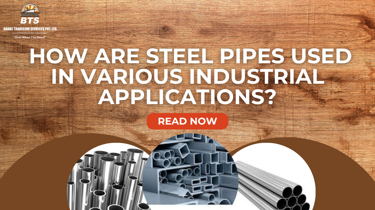 How Are Steel Pipes Used in Various Industrial Applications?