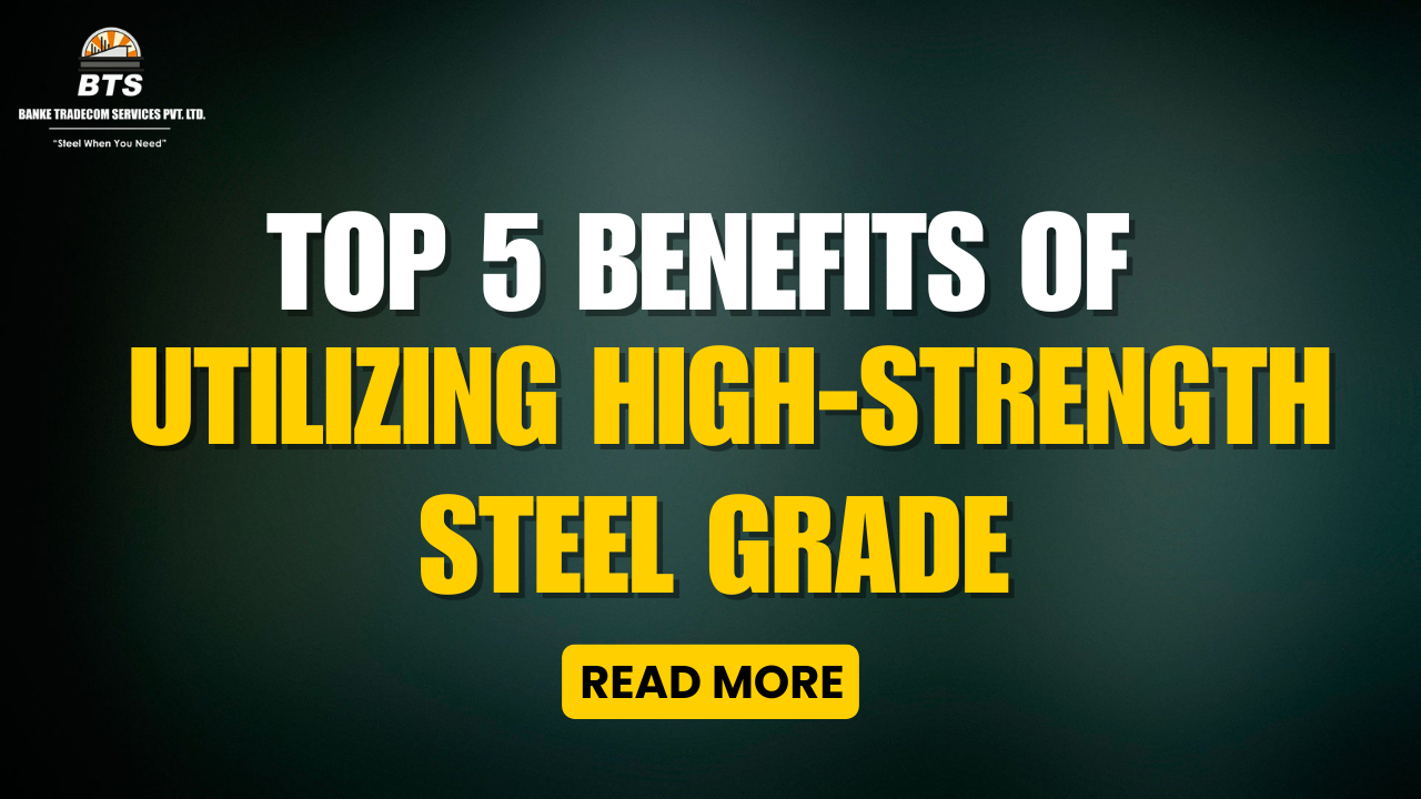 Top 5 Benefits of Utilizing High-Strength Steel Grade