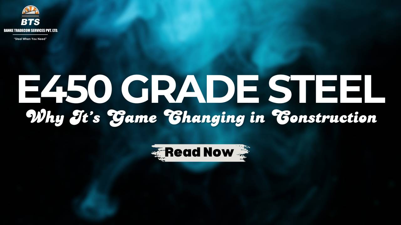 E450 Grade Steel: Why It’s Game Changing in Construction