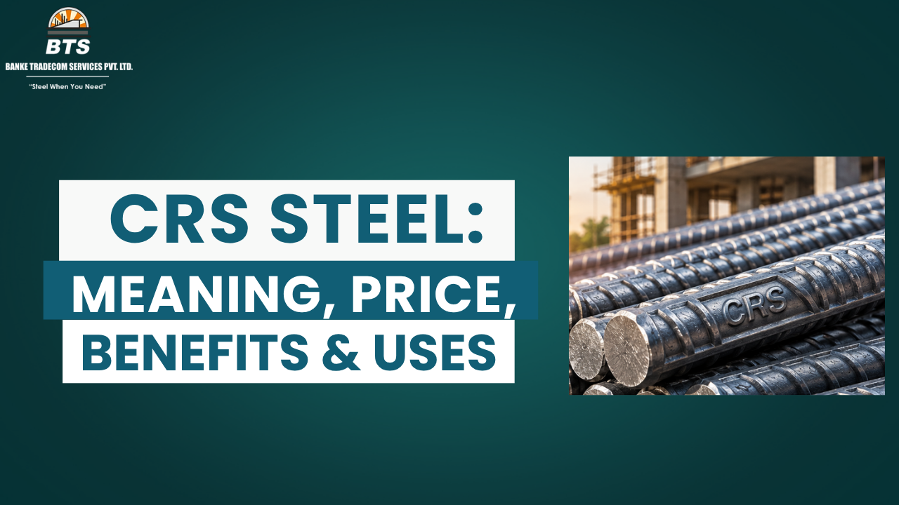 CRS Steel: Meaning, Price, Benefits & Uses
