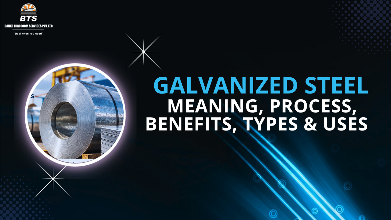 Galvanized Steel: Meaning, Process, Benefits, Types & Uses